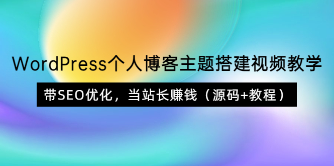 【副业项目3990期】WordPress个人博客主题搭建视频教程，带SEO优化，当站长赚钱（源码+教程）-齐力副业