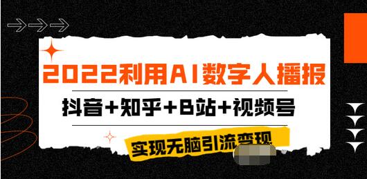 【副业项目4006期】2022利用AI数字人播报，抖音+知乎+B站+视频号，实现无脑引流变现-齐力副业