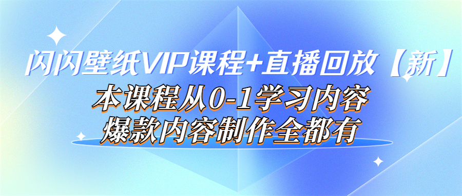 【副业项目4100期】闪闪壁纸VIP课程+直播回放【新】本课程从0-1学习内容，爆款内容制作全都有-齐力副业