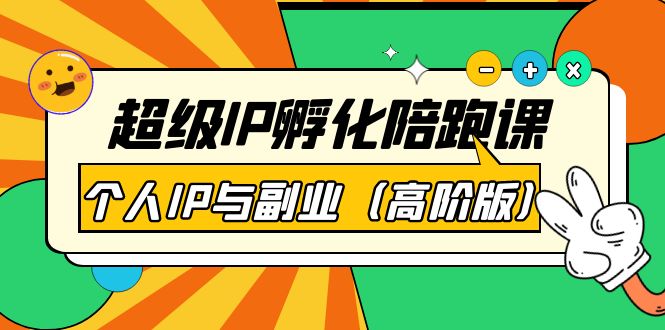 【副业项目第4150期】超级IP孵化陪跑课：个人IP与副业（高阶版）-齐力副业