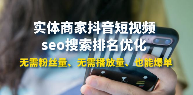 【副业项目4179期】实体商家抖音短视频seo搜索排名优化：无需粉丝量、无需播放量、也能爆单-齐力副业