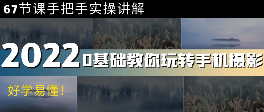 【副业项目4194期】0基础教你玩转手机摄影：67节课手把手实操讲解，好学易懂-齐力副业
