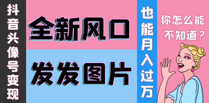 【副业项目4221期】抖音头像号变现0基础教程：全新风口，发发图片也能变现月入10000+-齐力副业