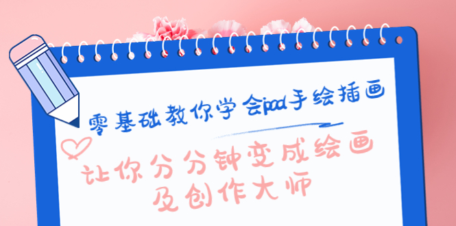 【副业项目4447期】零基础教你学会ipad手绘插画，让你分分钟变成绘画及创作大师-齐力副业