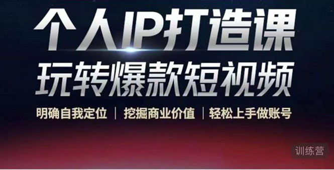 【副业项目4434期】个人IP打造课-玩转爆款短视频，明确自我定位|挖掘商业价值|轻松上手做账号-齐力副业