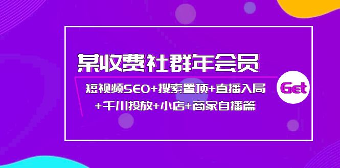 【副业项目4236期】某收费社群年会员：短视频SEO+搜索置顶+直播入局+千川投放+小店+商家自播篇-齐力副业