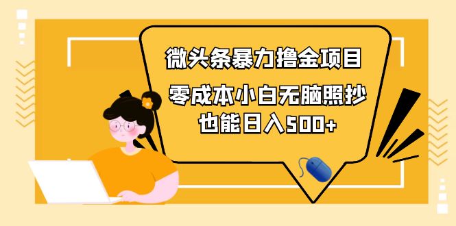 【副业项目4242期】人人都能操作的微头条最新暴力撸金项目，零成本小白无脑搬运也能日入500+-齐力副业