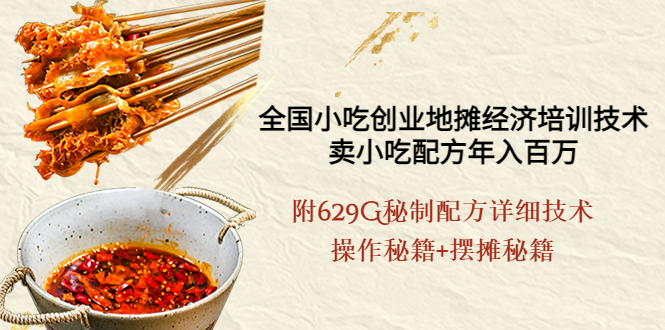 【副业项目4262期】全国小吃创业地摊培训技术，卖小吃配方年入百万，附629G秘制配方+摆摊秘籍-齐力副业