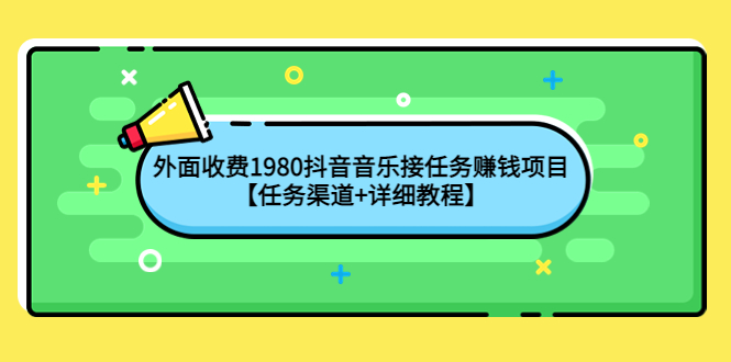 【副业项目4353期】外面收费1980抖音音乐接任务赚钱项目【任务渠道+详细教程】-齐力副业