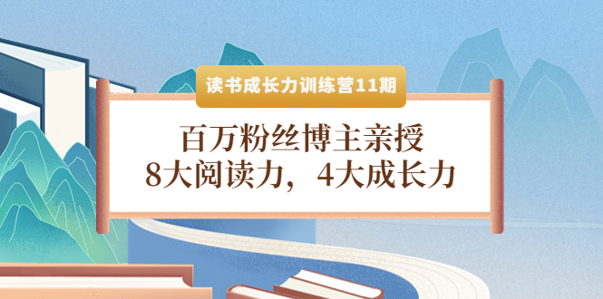 【副业项目4357期】读书成长力训练营11期：百万粉丝博主亲授，8大阅读力，4大成长力-齐力副业