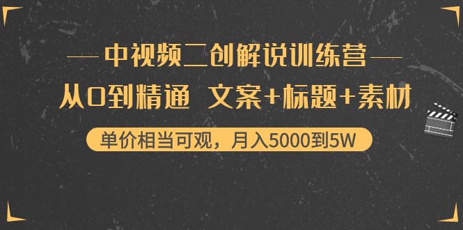 【副业项目4367期】中视频二创解说训练营：从0到精通 文案+标题+素材、月入5000到5W-齐力副业
