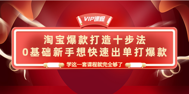 【副业项目4390期】淘宝爆款打造十步法：0基础新手想快速出单打爆款，学这一套课程就完全够了-齐力副业