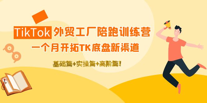 【副业项目4404期】TikTok外贸工厂陪跑训练营：一个月开拓TK底盘新渠道 基础+实操+高阶篇-齐力副业