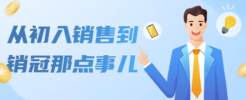 【副业项目4418期】从初入销售到销冠那点事儿，懂得销售，不单单是企业需要，个人的生活工…-齐力副业