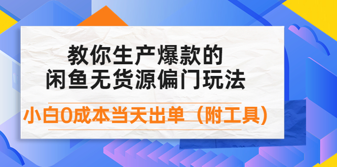【副业项目4446期】外面卖1999生产闲鱼爆款的无货源偏门玩法，小白0成本当天出单（附工具）-齐力副业