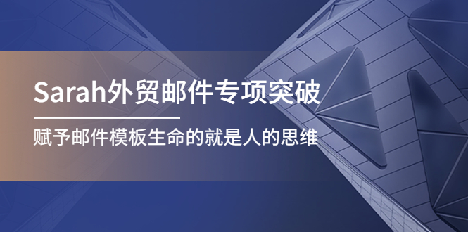 【副业项目4458期】Sarah外贸邮件专项突破，赋予邮件模板生命的就是人的思维-齐力副业