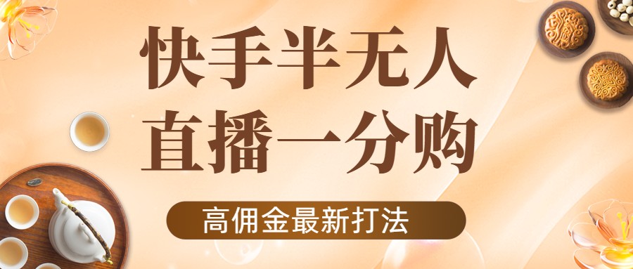 【副业项目4461期】外面收费1980的快手半无人一分购项目，不露脸的最新电商打法-齐力副业