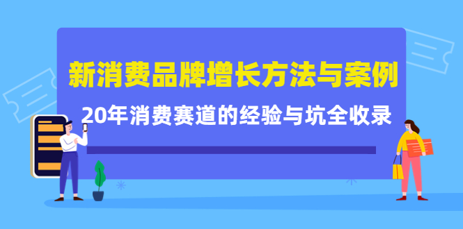 【副业项目4508期】新消费品牌增长方法与案例精华课：20年消费赛道的经验与坑全收录-齐力副业