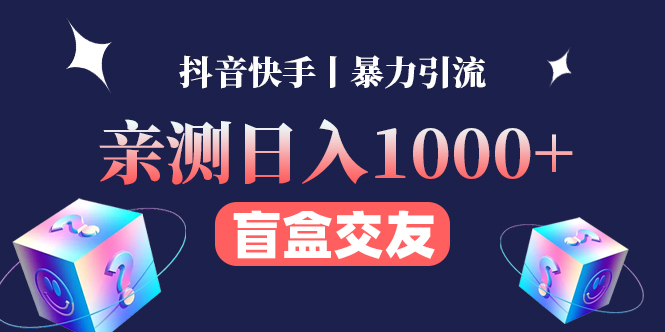 【副业项目4553期】亲测日收益1000+的交友盲盒副业丨有手就行的抖音快手暴力引流-齐力副业