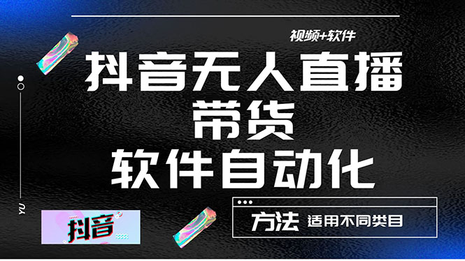 【副业项目4558期】最详细的抖音自动无人直播带货：适用不同类目，视频教程+软件-齐力副业