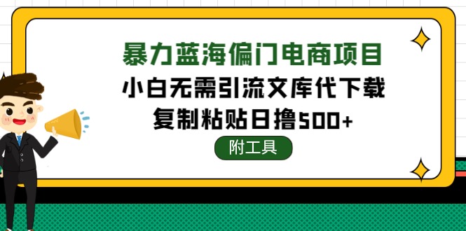 【副业项目4567期】稳定蓝海文库代下载项目，小白无需引流暴力撸金日入1000+（附带工具）-齐力副业