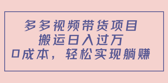 【副业项目4614期】多多视频带货项目，搬运日入过万，0成本，轻松实现躺赚（教程+软件）-齐力副业