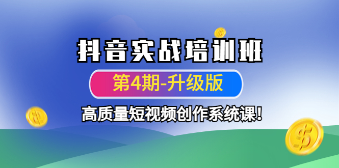 【副业项目4726期】抖音实战培训班（第4期-升级板）高质量短视频创作系统课-齐力副业