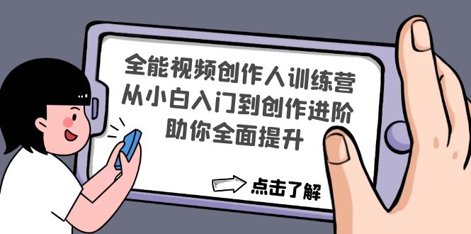 【副业项目4758期】全能视频创作人训练营：从小白入门到创作进阶，助你全面提升-齐力副业