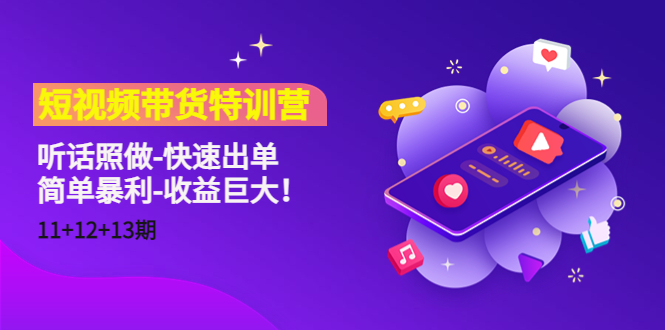 【副业项目4760期】短视频带货特训营（11+12+13期）听话照做-快速出单-简单暴利-收益巨大-齐力副业