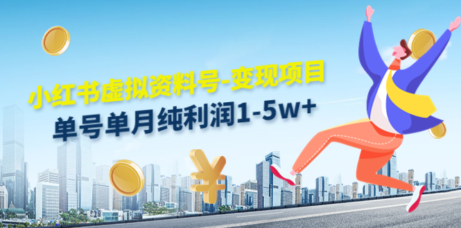 【副业项目4779期】小红书虚拟资料号-变现项目：单号单月纯利润1-5w+实操玩法分享-齐力副业