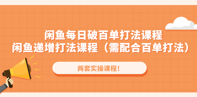 【副业项目4957期】闲鱼每日破百单打法实操课程+闲鱼递增打法课程（需配合百单打法）-齐力副业