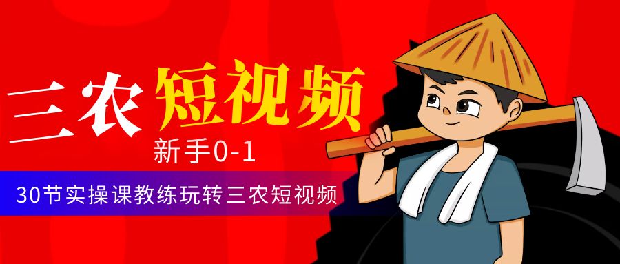 【副业项目4854期】三农短视频从0~1运营课：30节实操课教练玩转三农短视频-齐力副业
