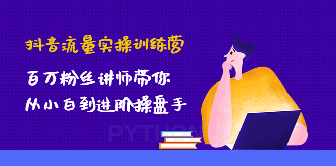 【副业项目4836期】抖音流量实操训练营：百万粉丝讲师带你从小白到进阶操盘手！-齐力副业
