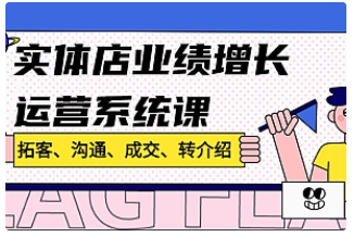 【副业项目4884期】实体店业绩增长运营系统课，拓客、沟通、成交、转介绍-齐力副业