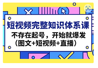 【副业项目4908期】短视频完整知识体系课，不存在起号，开始就爆发（图文+短视频+直播）-齐力副业