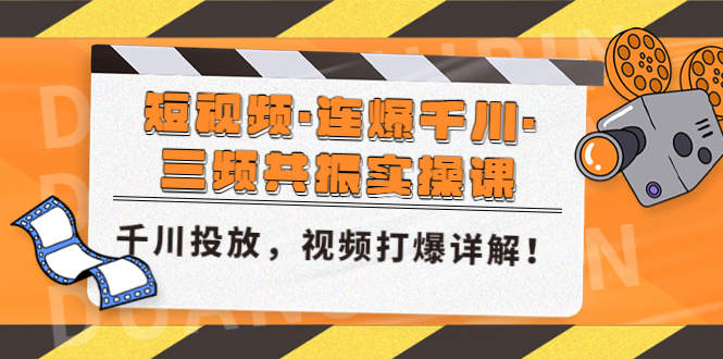 【副业项目5135期】短视频·连爆千川·三频共振实操课，千川投放，视频打爆讲解-齐力副业