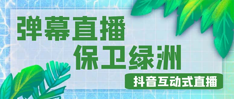 【副业项目5089期】外面收费1980的抖音弹幕保卫绿洲项目，抖音报白，实时互动直播【详细教程】-齐力副业