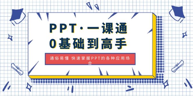 【副业项目5110期】PPT·一课通·0基础到高手：通俗易懂 快速掌握PPT的各种应用场合-齐力副业