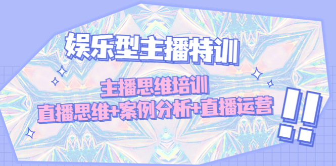 【副业项目5050期】娱乐型主播特训：主播思维培训，直播思维+案例分析+直播运营-齐力副业