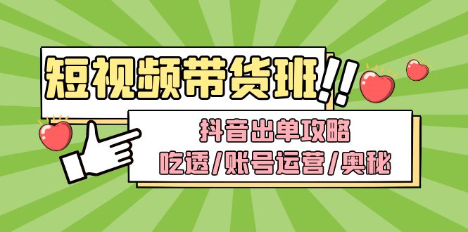 【副业项目5083期】短视频带货内训营：抖音出单攻略，吃透/账号运营/奥秘，轻松带货-齐力副业