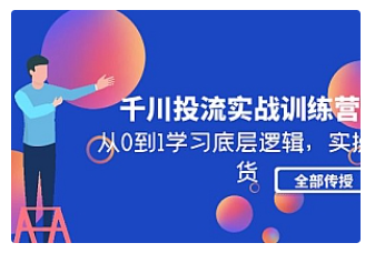 【副业项目5011期】千川投流实战训练营：从0到1学习底层逻辑，实操干货全部传授-齐力副业