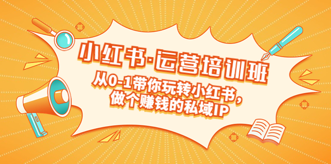 【副业项目5301期】重磅来袭：小红书·运营培训班：从0-1带你玩转小红书，做个赚钱的私域IP-齐力副业