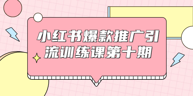 【副业项目1957期】小红书爆款推广引流训练课副业项目十期，手把手带你玩转小红书，轻松月入过万-齐力副业