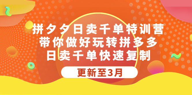 【副业项目5411期】拼夕夕日卖千单特训营，带你做好玩转拼多多，日卖千单快速复制 (更新至3月)-齐力副业
