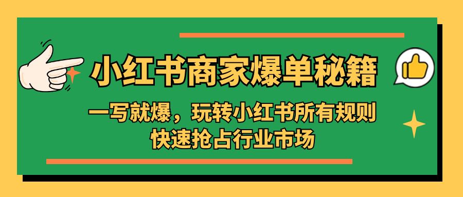 补【副业项目5355期】小红书·商家爆单秘籍：一写就爆，玩转小红书所有规则，快速抢占行业市场-齐力副业