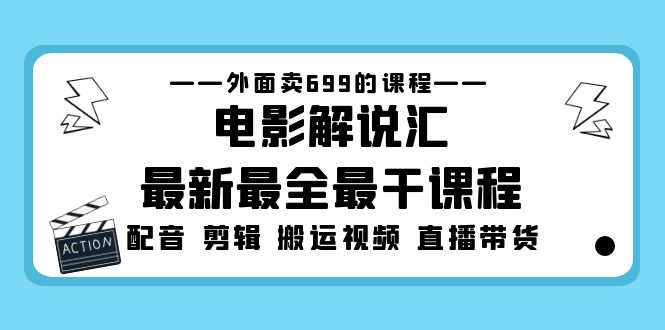 【副业项目5217期】外面卖699的电影解说汇最新最全最干课程：电影配音 剪辑 搬运视频 直播带货-齐力副业