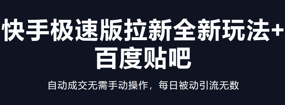 【副业项目5388期】快手极速版拉新全新玩法+百度贴吧=自动成交无需手动操作，每日被动引流无数-齐力副业