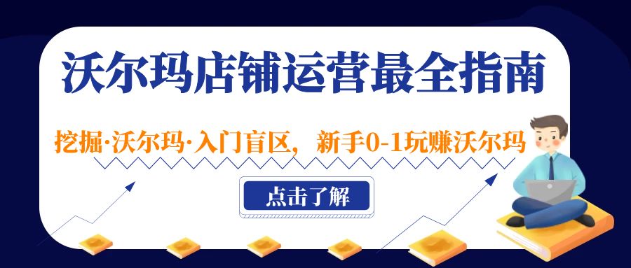 【副业项目5243期】沃尔玛店铺·运营最全指南，挖掘·沃尔玛·入门盲区，新手0-1玩赚沃尔玛-齐力副业