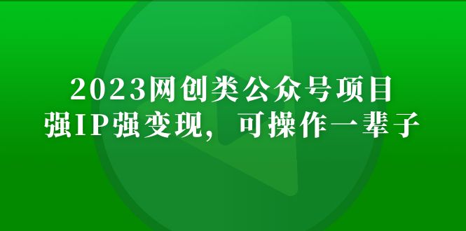 【副业项目5251期】2023网创类公众号月入过万项目，强IP强变现，可操作一辈子-齐力副业