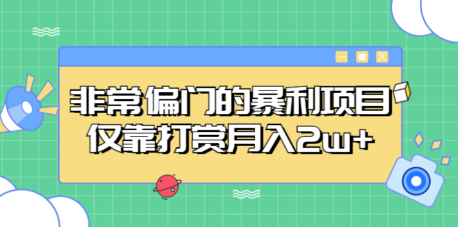 【副业项目5422期】非常偏门的暴利项目，仅靠打赏月入2w+-齐力副业